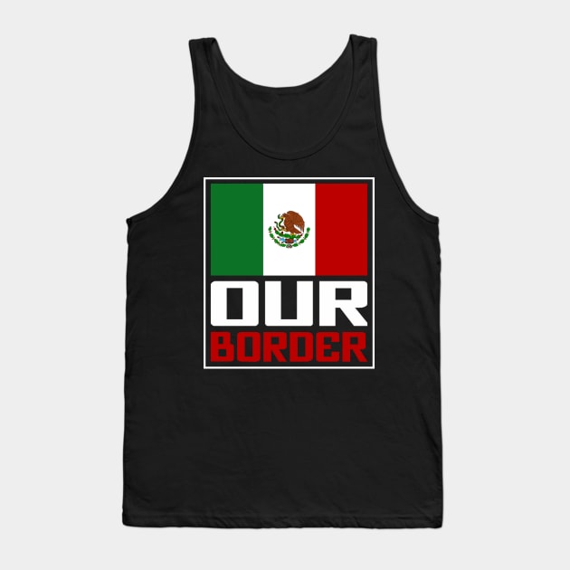 Mexican pride Our Border. mexican flag Tank Top by Jakavonis